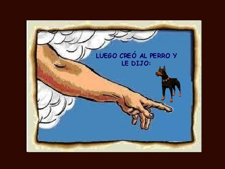 LUEGO CREÓ AL PERRO Y LE DIJO: 