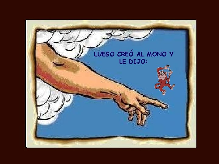LUEGO CREÓ AL MONO Y LE DIJO: 