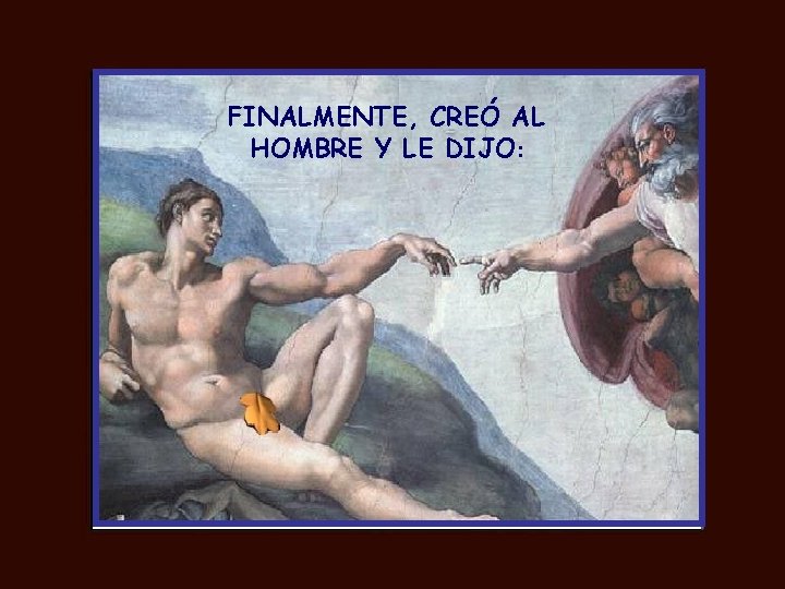 FINALMENTE, CREÓ AL HOMBRE Y LE DIJO: 