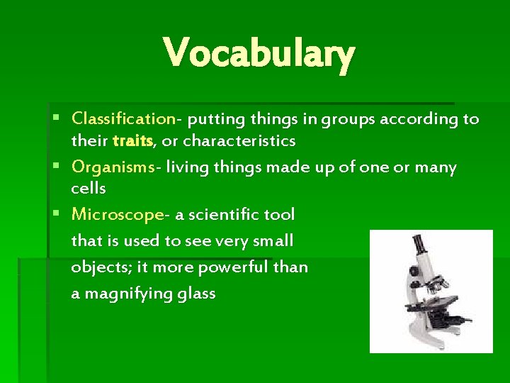 Vocabulary § Classification- putting things in groups according to their traits, or characteristics §