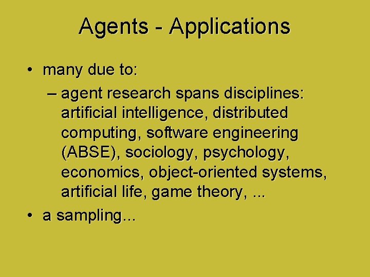 Agents - Applications • many due to: – agent research spans disciplines: artificial intelligence,