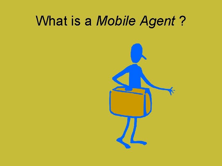 What is a Mobile Agent ? 