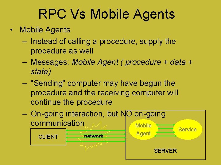 RPC Vs Mobile Agents • Mobile Agents – Instead of calling a procedure, supply