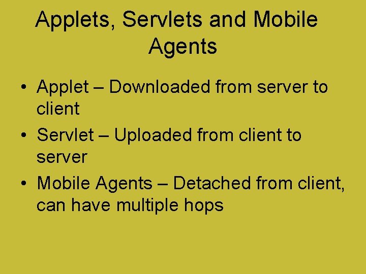 Applets, Servlets and Mobile Agents • Applet – Downloaded from server to client •