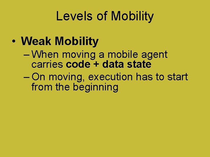 Levels of Mobility • Weak Mobility – When moving a mobile agent carries code