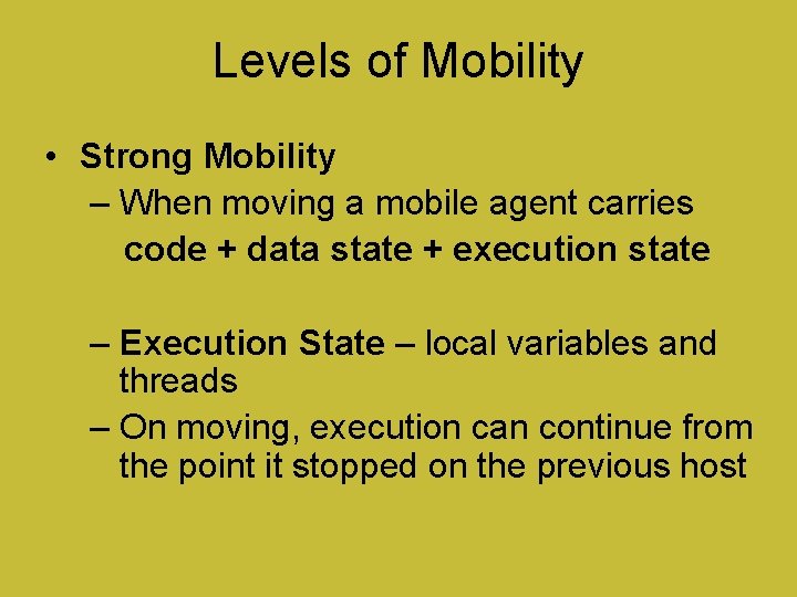 Levels of Mobility • Strong Mobility – When moving a mobile agent carries code
