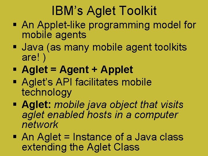 IBM’s Aglet Toolkit § An Applet-like programming model for mobile agents § Java (as