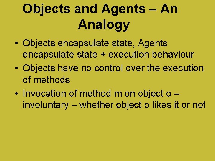 Objects and Agents – An Analogy • Objects encapsulate state, Agents encapsulate state +