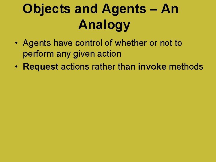 Objects and Agents – An Analogy • Agents have control of whether or not