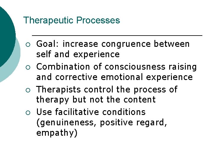 Therapeutic Processes ¡ ¡ Goal: increase congruence between self and experience Combination of consciousness