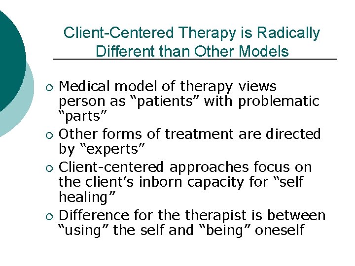 Client-Centered Therapy is Radically Different than Other Models ¡ ¡ Medical model of therapy