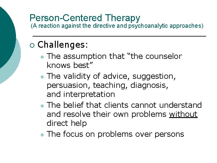 Person-Centered Therapy (A reaction against the directive and psychoanalytic approaches) ¡ Challenges: l l