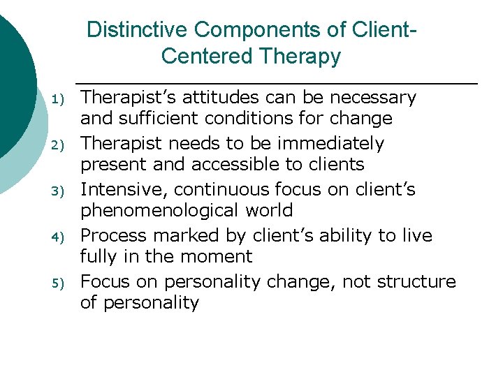 Distinctive Components of Client. Centered Therapy 1) 2) 3) 4) 5) Therapist’s attitudes can