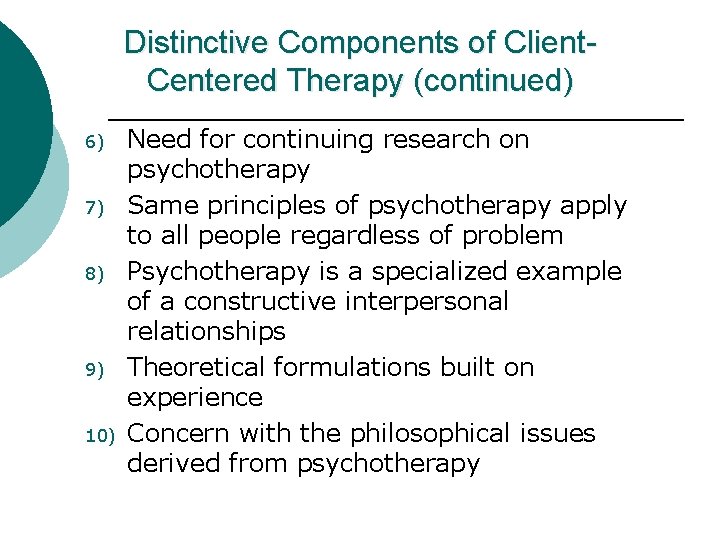 Distinctive Components of Client. Centered Therapy (continued) 6) 7) 8) 9) 10) Need for