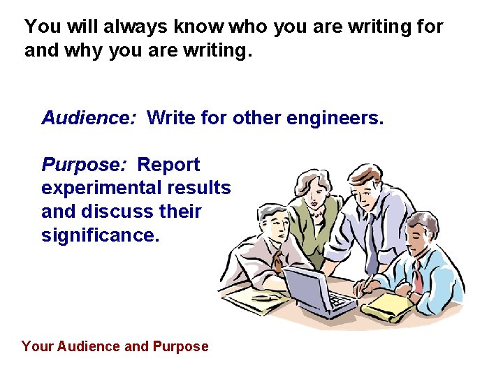 You will always know who you are writing for and why you are writing.