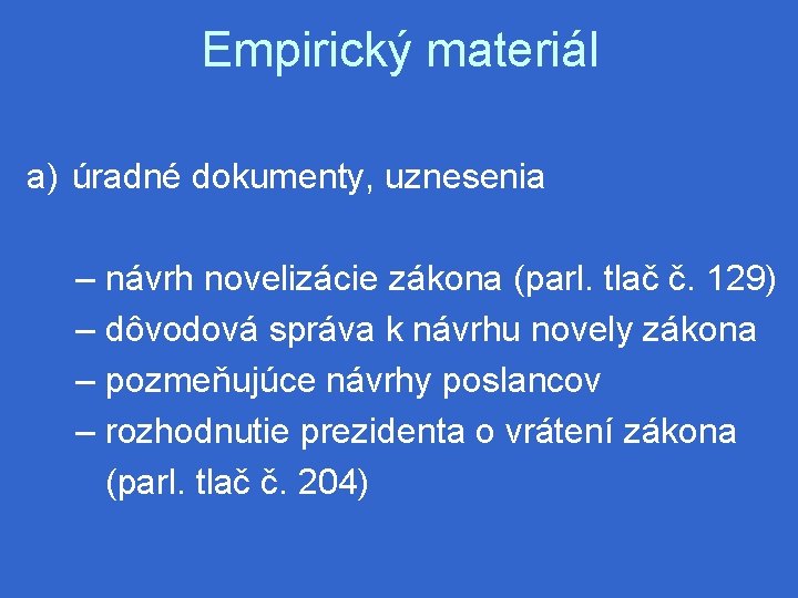 Empirický materiál a) úradné dokumenty, uznesenia – návrh novelizácie zákona (parl. tlač č. 129)