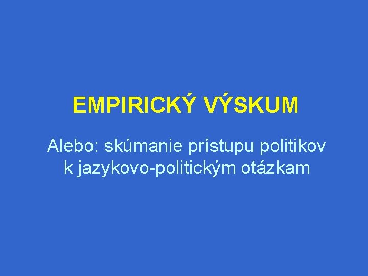 EMPIRICKÝ VÝSKUM Alebo: skúmanie prístupu politikov k jazykovo-politickým otázkam 