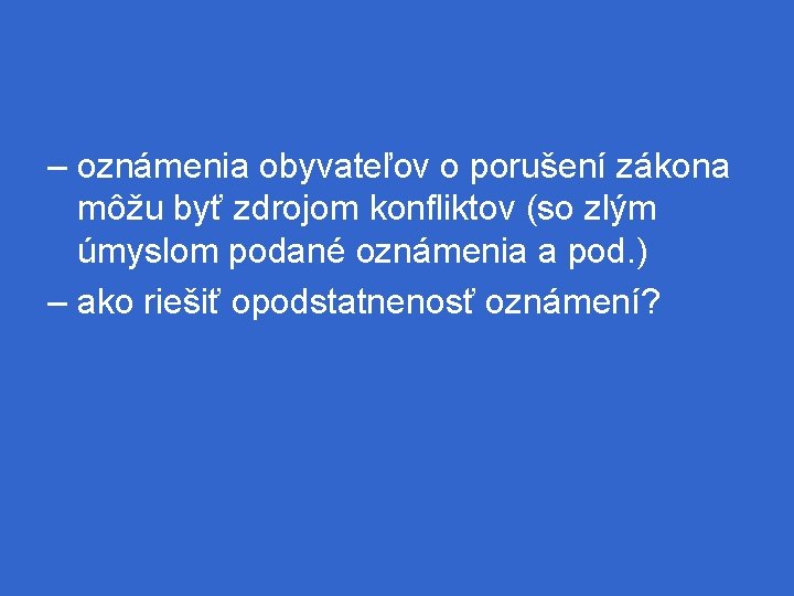 – oznámenia obyvateľov o porušení zákona môžu byť zdrojom konfliktov (so zlým úmyslom podané