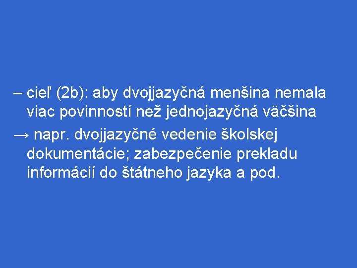 – cieľ (2 b): aby dvojjazyčná menšina nemala viac povinností než jednojazyčná väčšina →