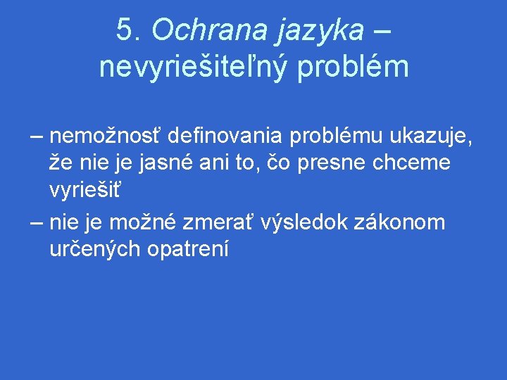 5. Ochrana jazyka – nevyriešiteľný problém – nemožnosť definovania problému ukazuje, že nie je