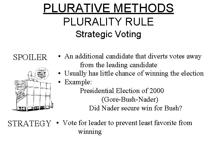 PLURATIVE METHODS PLURALITY RULE Strategic Voting SPOILER • An additional candidate that diverts votes