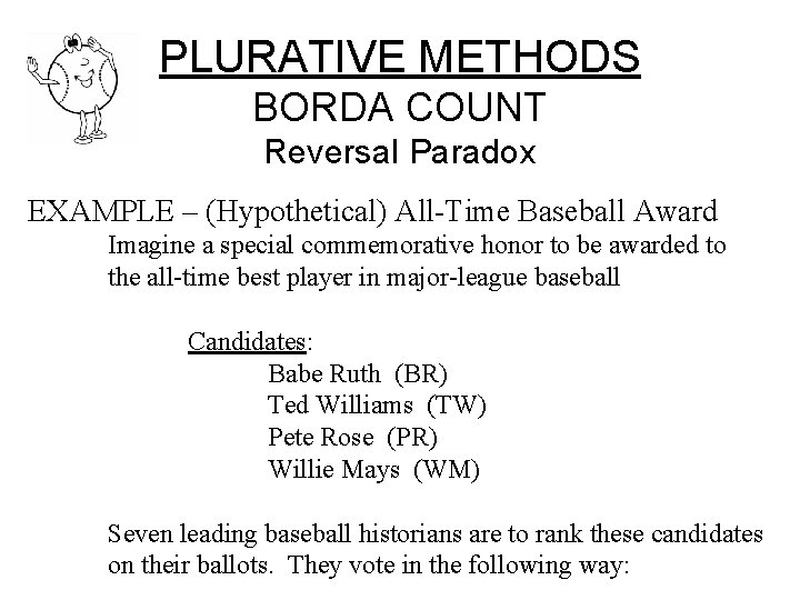 PLURATIVE METHODS BORDA COUNT Reversal Paradox EXAMPLE – (Hypothetical) All-Time Baseball Award Imagine a