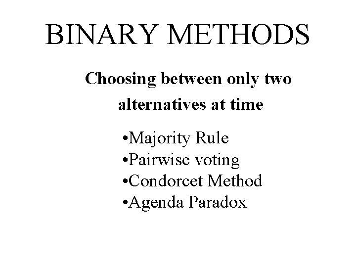 BINARY METHODS Choosing between only two alternatives at time • Majority Rule • Pairwise
