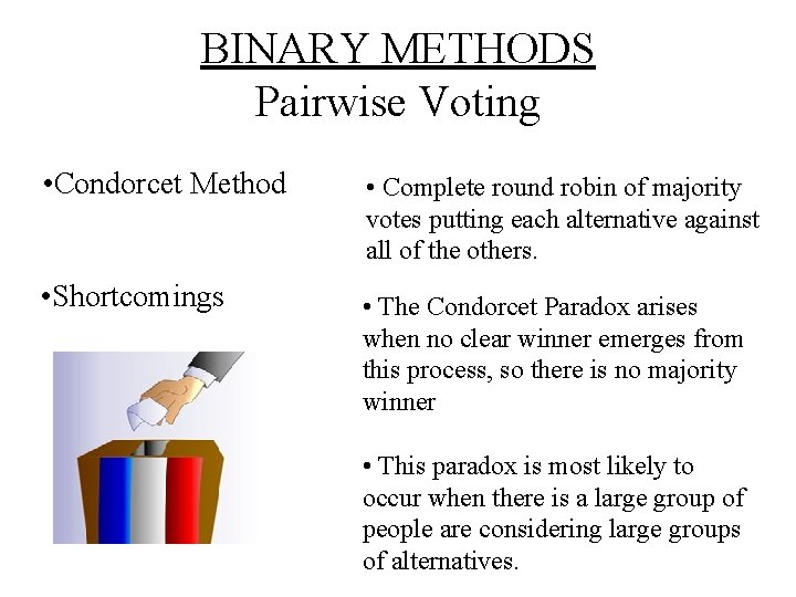 BINARY METHODS Pairwise Voting • Condorcet Method • Complete round robin of majority votes