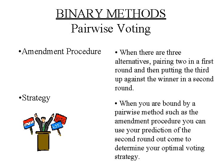 BINARY METHODS Pairwise Voting • Amendment Procedure • Strategy • When there are three
