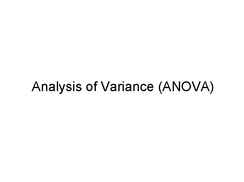 Analysis of Variance (ANOVA) Analysis of Variance (ANOVA)
