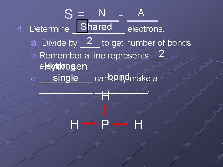 N A S = ____ Shared 4. Determine ______ electrons. 2 to get number