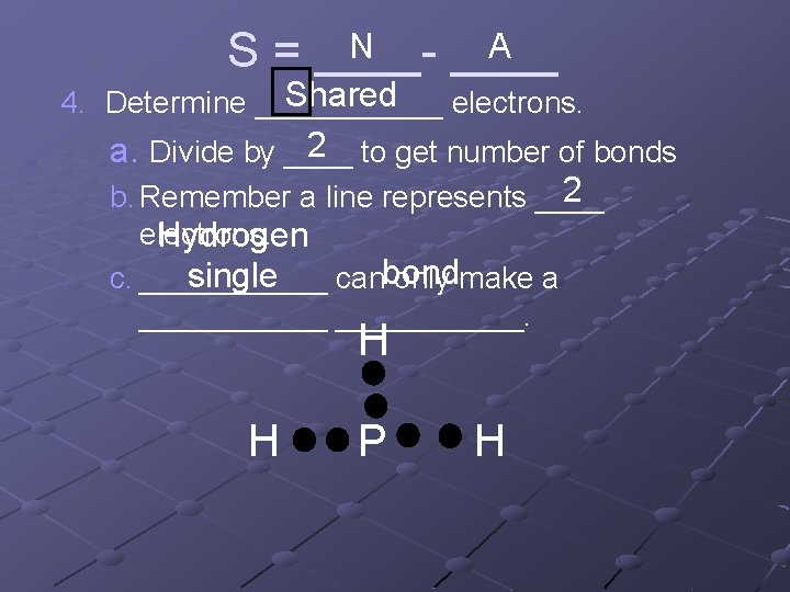 N A S = ____ Shared 4. Determine ______ electrons. 2 to get number