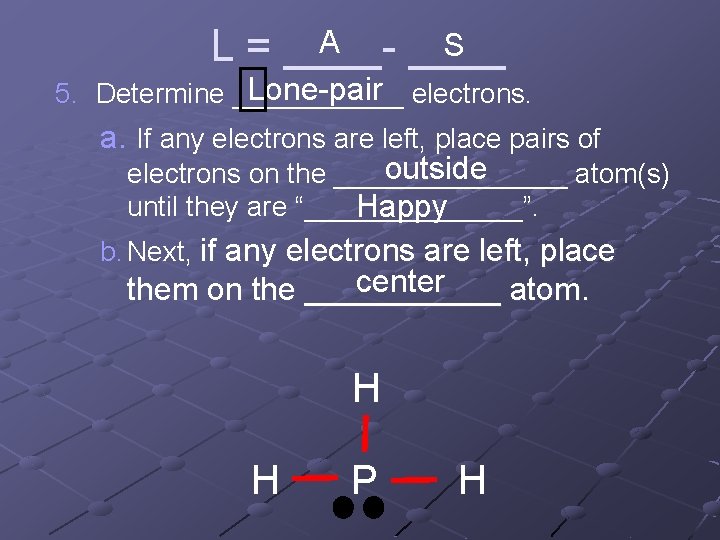 A S L = ____ Lone pair electrons. 5. Determine ______ a. If any