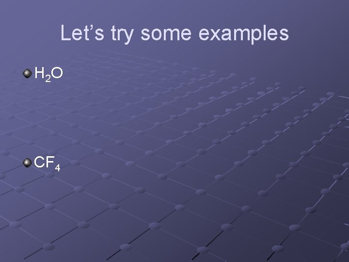 Let’s try some examples H 2 O CF 4 
