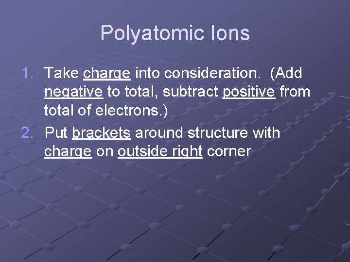 Polyatomic Ions 1. Take charge into consideration. (Add negative to total, subtract positive from