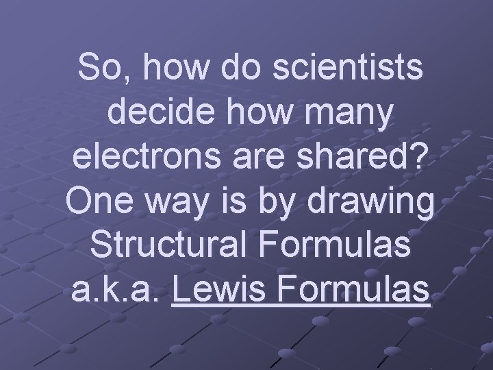 So, how do scientists decide how many electrons are shared? One way is by