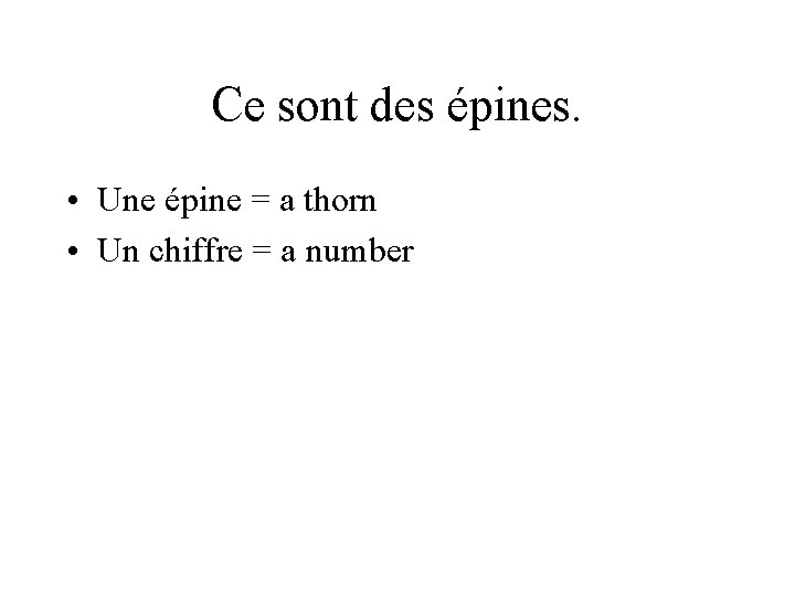 Ce sont des épines. • Une épine = a thorn • Un chiffre =