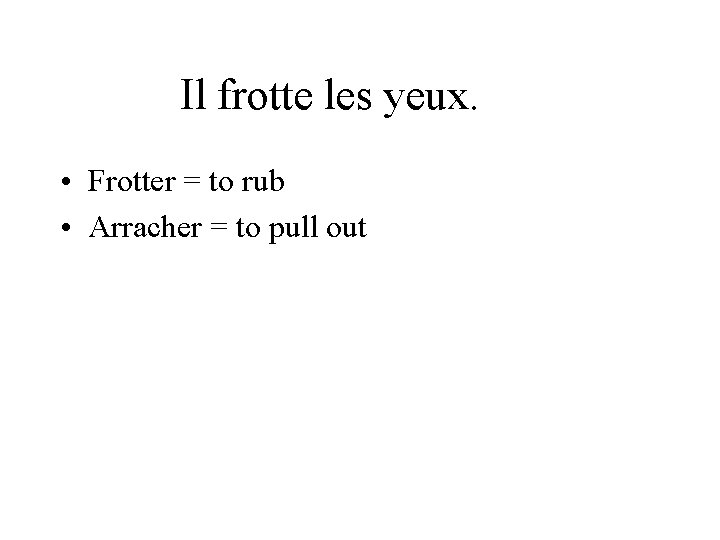 Il frotte les yeux. • Frotter = to rub • Arracher = to pull