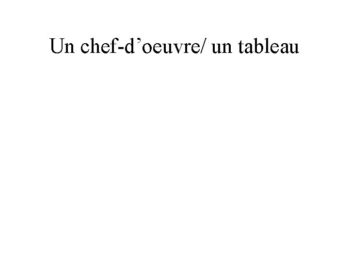 Un chef-d’oeuvre/ un tableau 