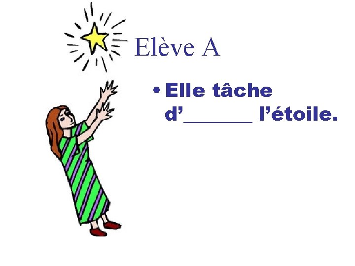 Elève A • Elle tâche d’_______ l’étoile. 