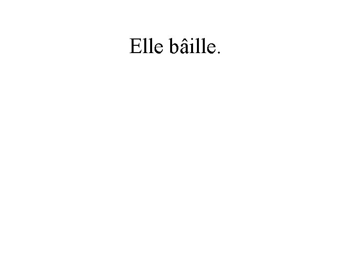 Elle bâille. 