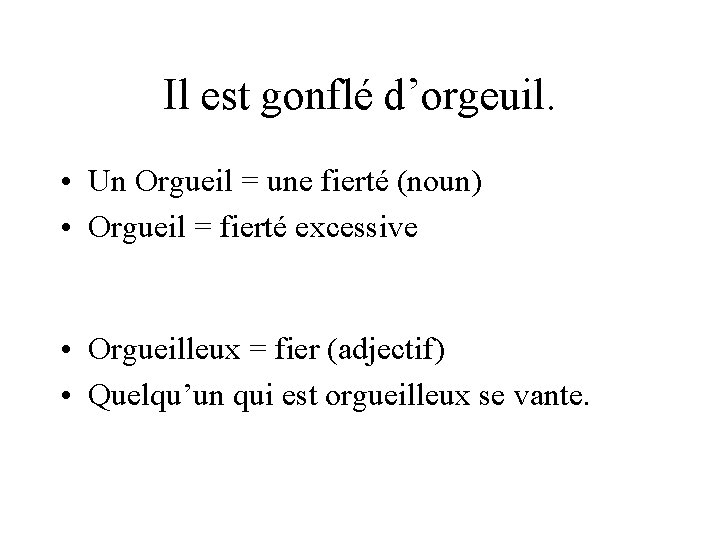 Il est gonflé d’orgeuil. • Un Orgueil = une fierté (noun) • Orgueil =