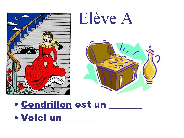 Elève A • Cendrillon est un _______ • Voici un _______ 