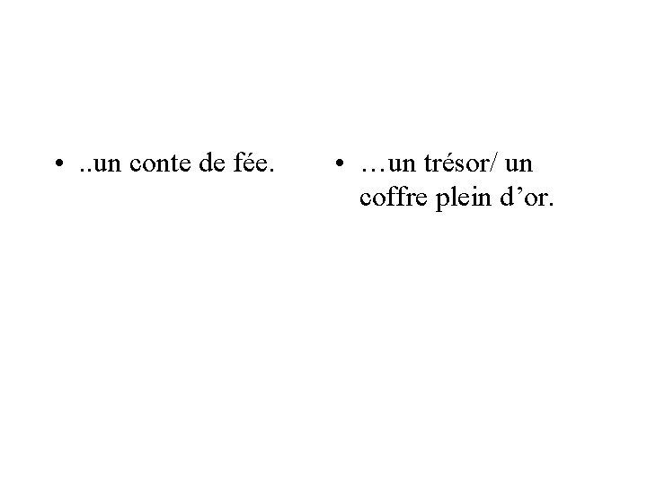  • . . un conte de fée. • …un trésor/ un coffre plein