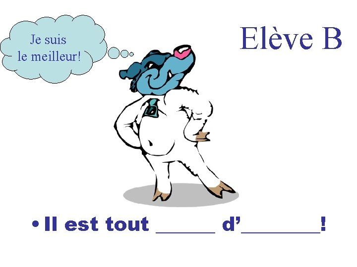 Je suis le meilleur! Elève B • Il est tout ______ d’____! 