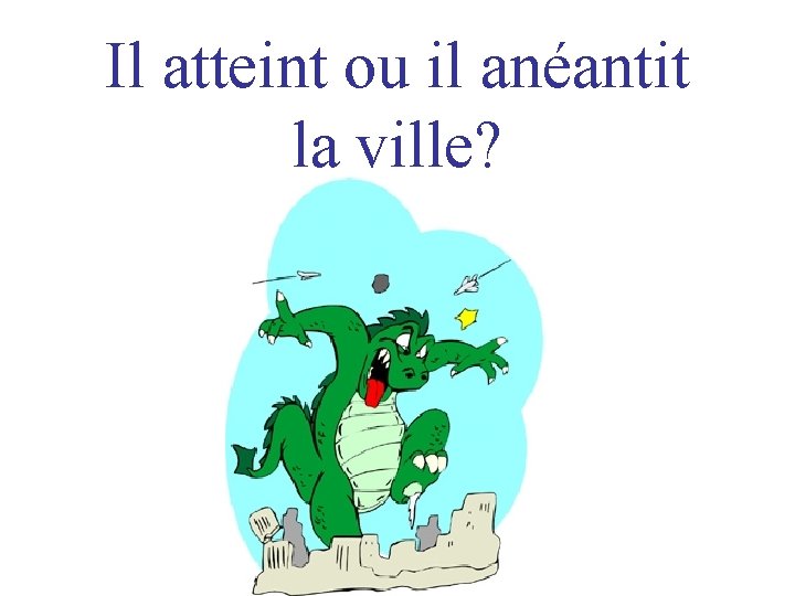 Il atteint ou il anéantit la ville? 