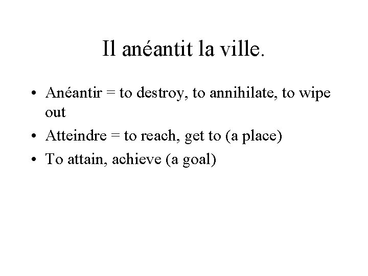 Il anéantit la ville. • Anéantir = to destroy, to annihilate, to wipe out