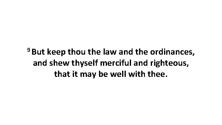 9 But keep thou the law and the ordinances, and shew thyself merciful and