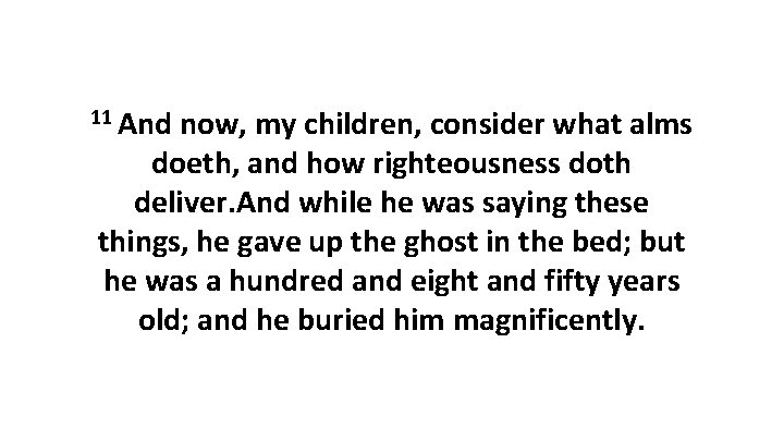 11 And now, my children, consider what alms doeth, and how righteousness doth deliver.