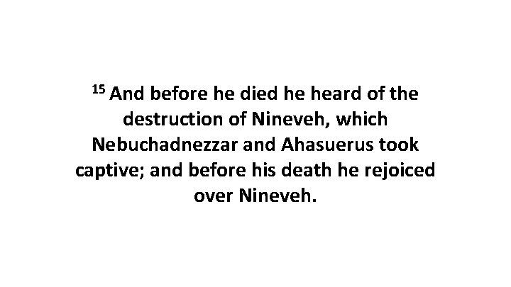 15 And before he died he heard of the destruction of Nineveh, which Nebuchadnezzar